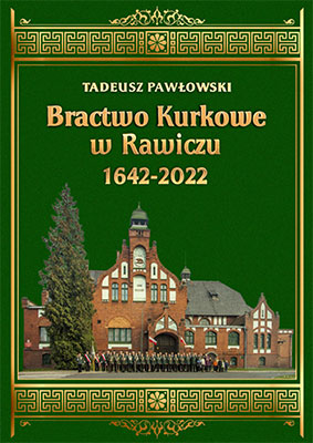 Tadeusz Pawłowski. Historia Bractwa Kurkowego w Rawiczu 1642-2022